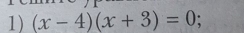 (x-4)(x+3)=0;