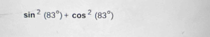 sin^2(83°)+cos^2(83°)