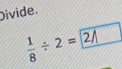 Divide.
÷ ÷ ²= 2/ frac frac 