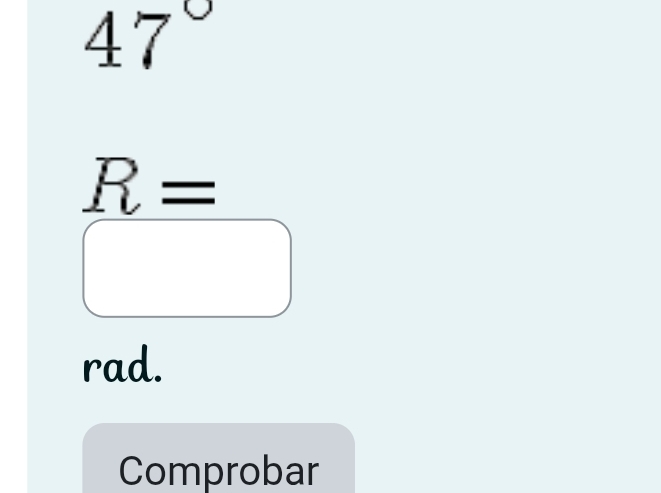 47°
R=
rad. 
Comprobar