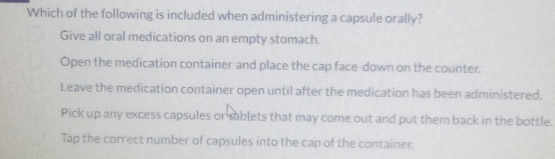 Solved: Which of the following is included when administering a capsule ...
