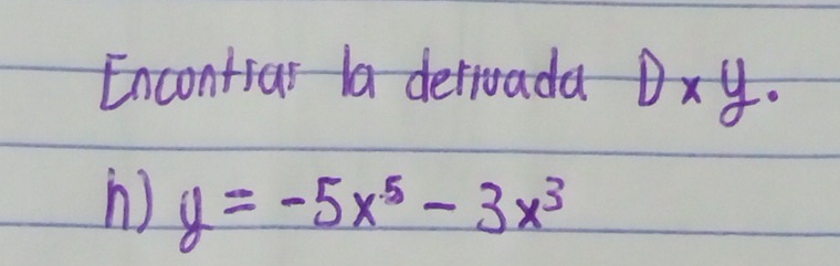 Encontras a detroada D* y. 
n) y=-5x^5-3x^3