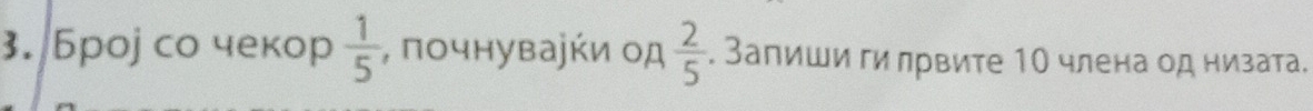 Броj cо чекор  1/5  , πочнуваήήи οд  2/5 . Запиши ги лрвите 10 члена од низата.