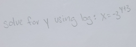 solve fory using log: x=-3^(y+3)