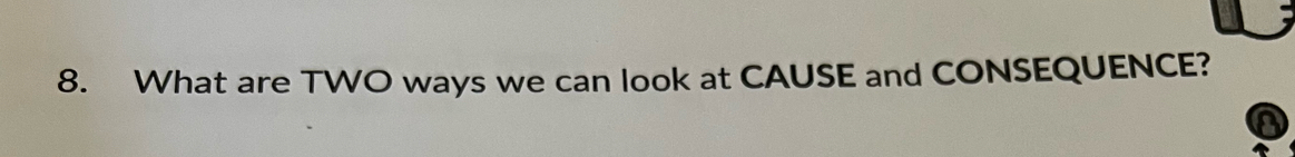What are TWO ways we can look at CAUSE and CONSEQUENCE?