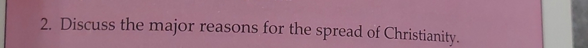 Discuss the major reasons for the spread of Christianity.