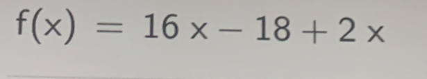 f(x)=16x-18+2x