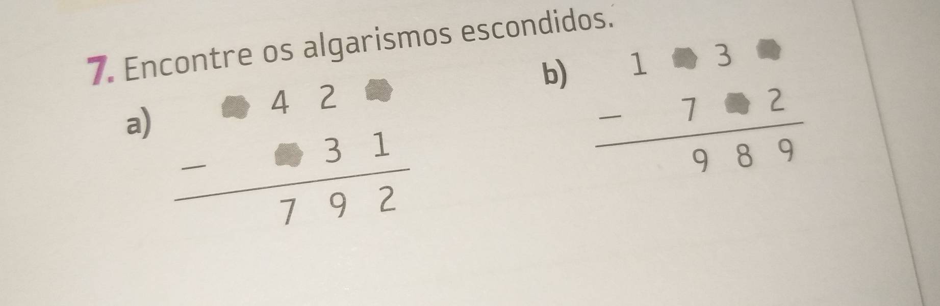 Encontre os algarismos escondidos.
a) beginarrayr 42 -31 hline 792endarray
b) beginarrayr 1□ beginarrayr 3 -72 hline endarray  989endarray