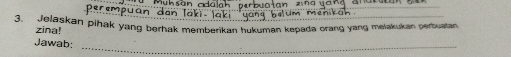 Jelaskan pihak yang berhak memberikan hukuman kepada orang yang melakukan perbuatan 
zina! 
_ 
Jawab: