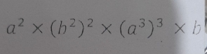 a^2* (b^2)^2* (a^3)^3* b