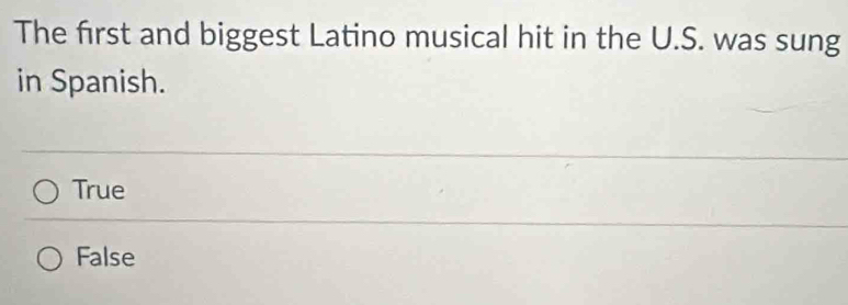 The first and biggest Latino musical hit in the U.S. was sung
in Spanish.
True
False