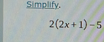 Simplify.
2(2x+1)-5