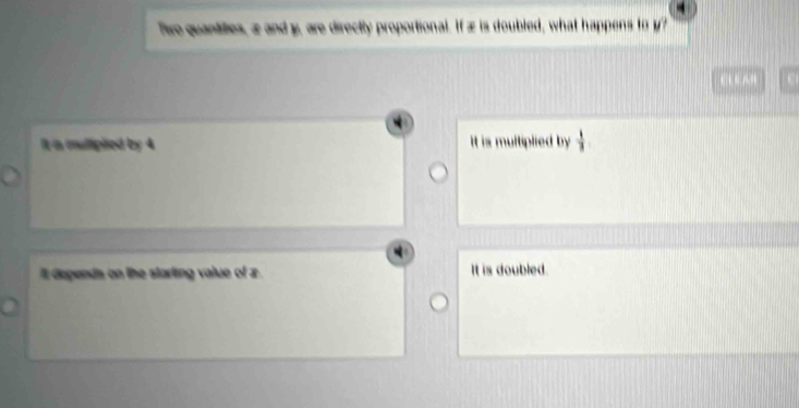 Te quantilies, a and g, are directly proportional. If æ is doubled, what happens to y?
C
It a mulliplied by 4 It is multiplied by  1/3 
l depends on the starting value of z. It is doubled.