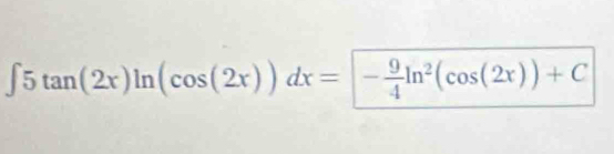 ∈t 5tan (2x)ln (cos (2x))dx=- 9/4 ln^2(cos (2x))+C