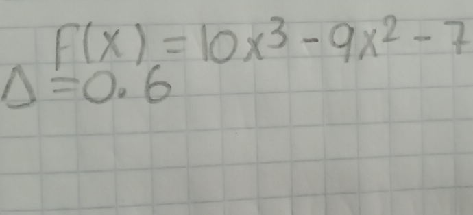 F(x)=10x^3-9x^2-7
△ =0.6