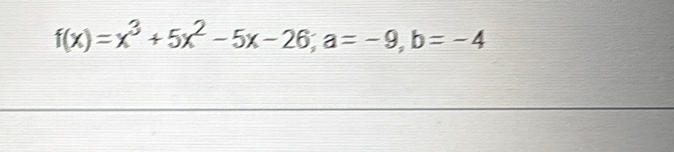 f(x)=x^3+5x^2-5x-26; a=-9, b=-4