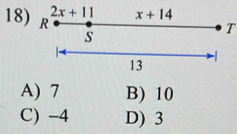 2x+11
18) R
x+14
T
s
13
A) 7 B) 10
C) -4
D) 3