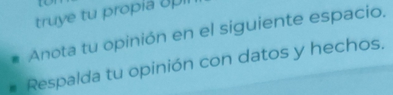 truye tu propia opi 
Anota tu opinión en el siguiente espacio. 
Respalda tu opinión con datos y hechos.