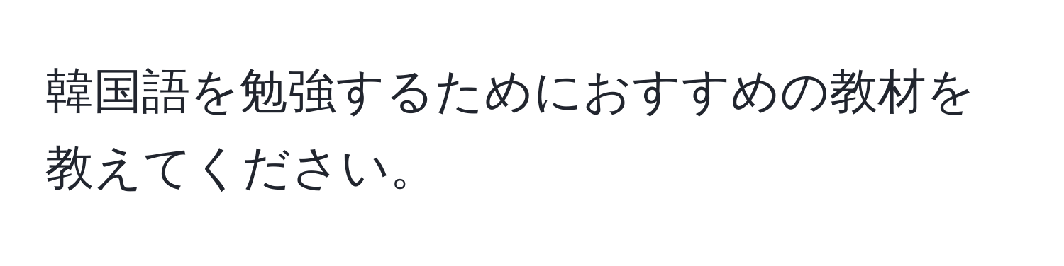 韓国語を勉強するためにおすすめの教材を教えてください。