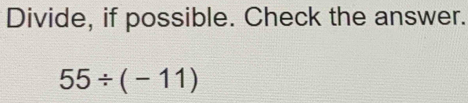 Divide, if possible. Check the answer.
55/ (-11)