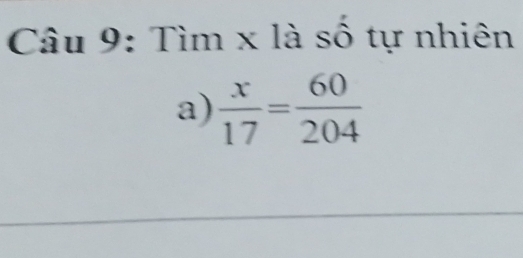 Tìm x là số tự nhiên 
a)  x/17 = 60/204 