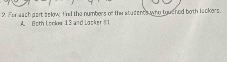 For each part below, find the numbers of the students who touched both lockers. 
A. Both Locker 13 and Locker 81