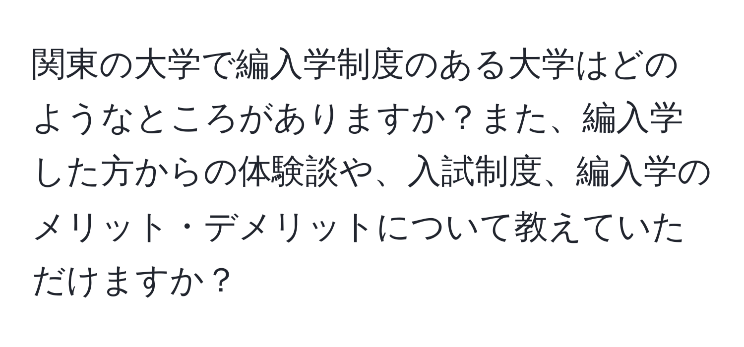 関東の大学で編入学制度のある大学はどのようなところがありますか？また、編入学した方からの体験談や、入試制度、編入学のメリット・デメリットについて教えていただけますか？