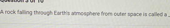 A rock falling through Earth's atmosphere from outer space is called a_