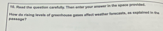 Read the question carefully. Then enter your answer in the space provided. 
How do rising levels of greenhouse gases affect weather forecasts, as explained in the 
passage?