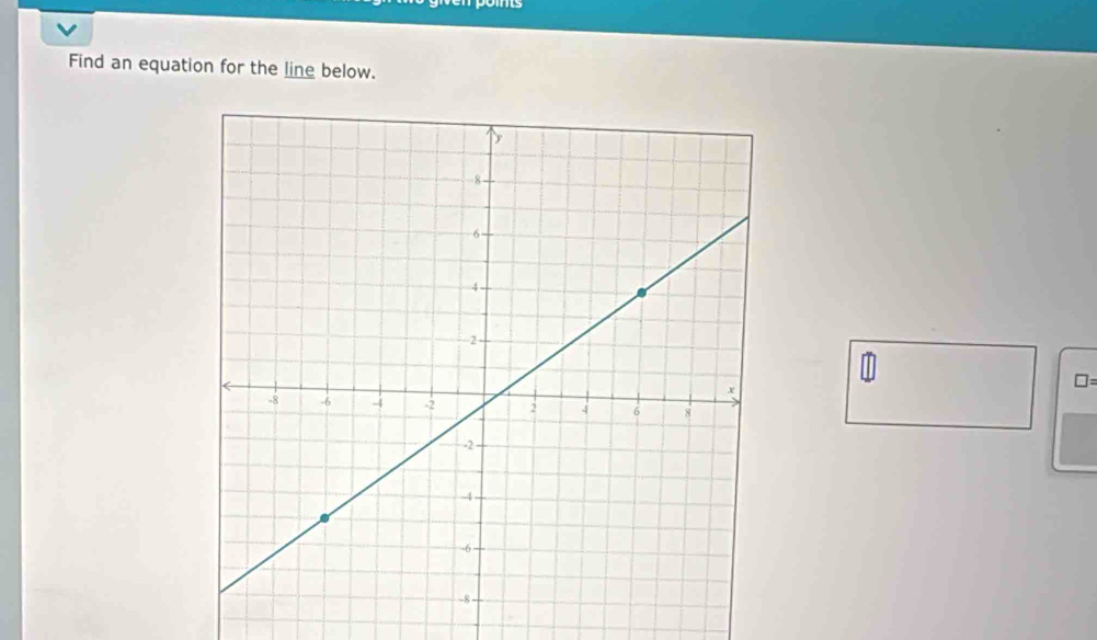 Find an equation for the line below.
□=