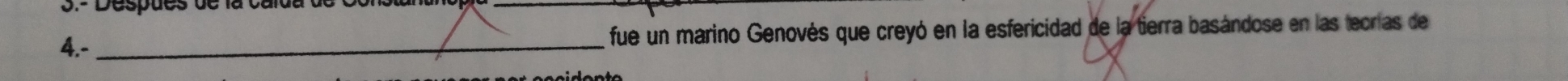 Despues de la ca lo 
4.- _fue un marino Genovés que creyó en la esfericidad de la tierra basándose en las tecrías de