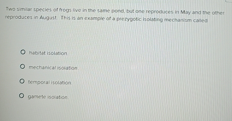 Solved: Two similar species of frogs live in the same pond, but one ...