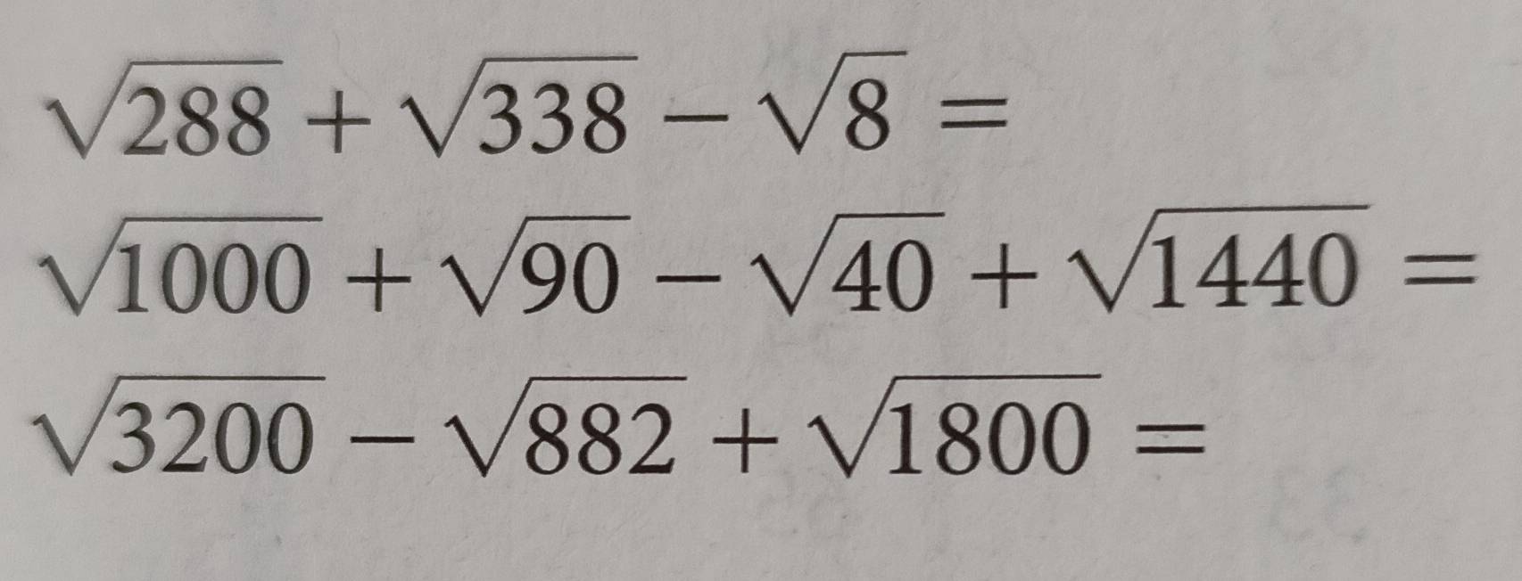 sqrt(288)+sqrt(338)-sqrt(8)=
sqrt(1000)+sqrt(90)-sqrt(40)+sqrt(1440)=
sqrt(3200)-sqrt(882)+sqrt(1800)=