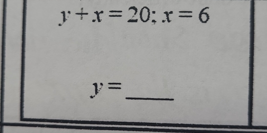 y+x=20; x=6
_ y=