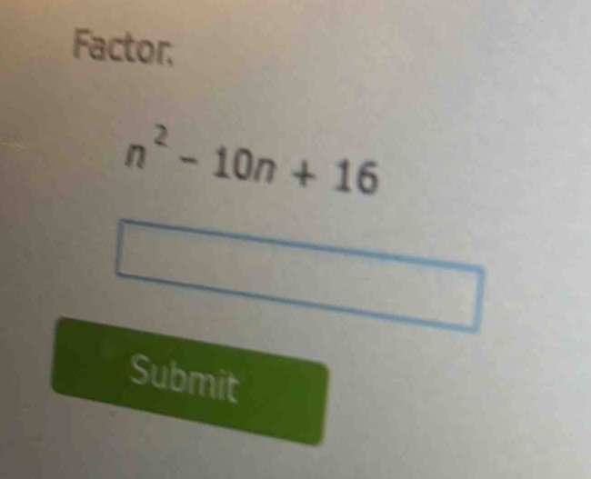 Factor.
n^2-10n+16
Submit