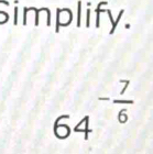 Simplify.
64^(-frac 7)6