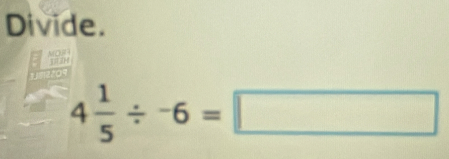 Divide. 
MO89 
3R3H 
109
4 1/5 / -6=□