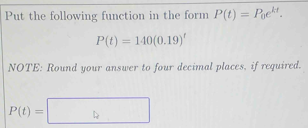 Solved: Put the following function in the form P(t)=P_0e^(kt). P(t)=140 ...