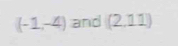 (-1,-4) and (2,11)