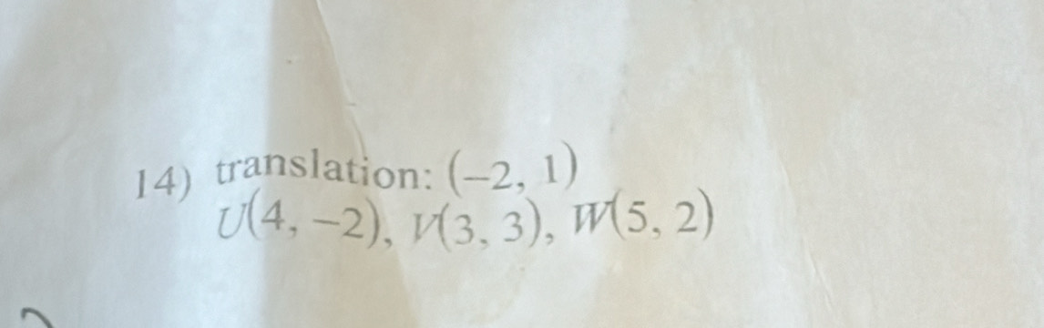 translation: (-2,1)
U(4,-2), V(3,3), W(5,2)