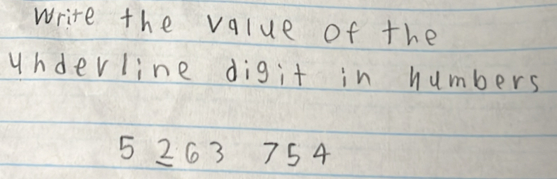 write the value of the 
underline digit in numbers
5 263 754