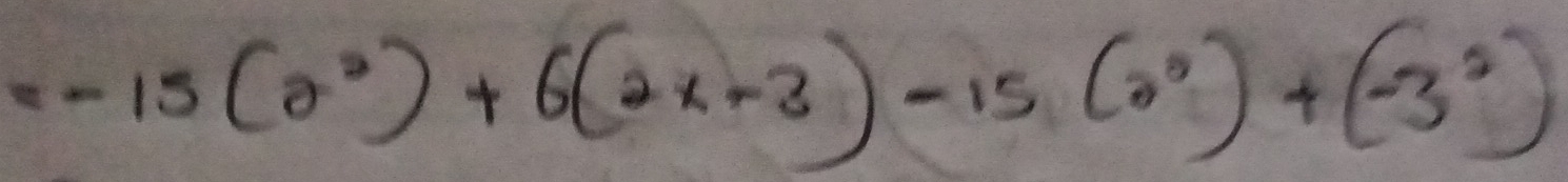 =-15(2^2)+6(2x-3)-15(2^0)+(-3^2)