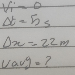 V_i=0
Delta t=5s
Delta x=22m
v_av_g= ?