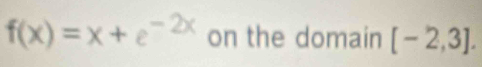 f(x)=x+e^(-2x) on the domain [-2,3].