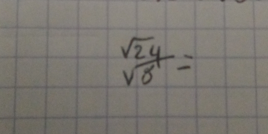  sqrt(24)/sqrt(8) =