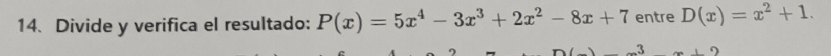 Divide y verifica el resultado: P(x)=5x^4-3x^3+2x^2-8x+7 entre D(x)=x^2+1. 
_ 2