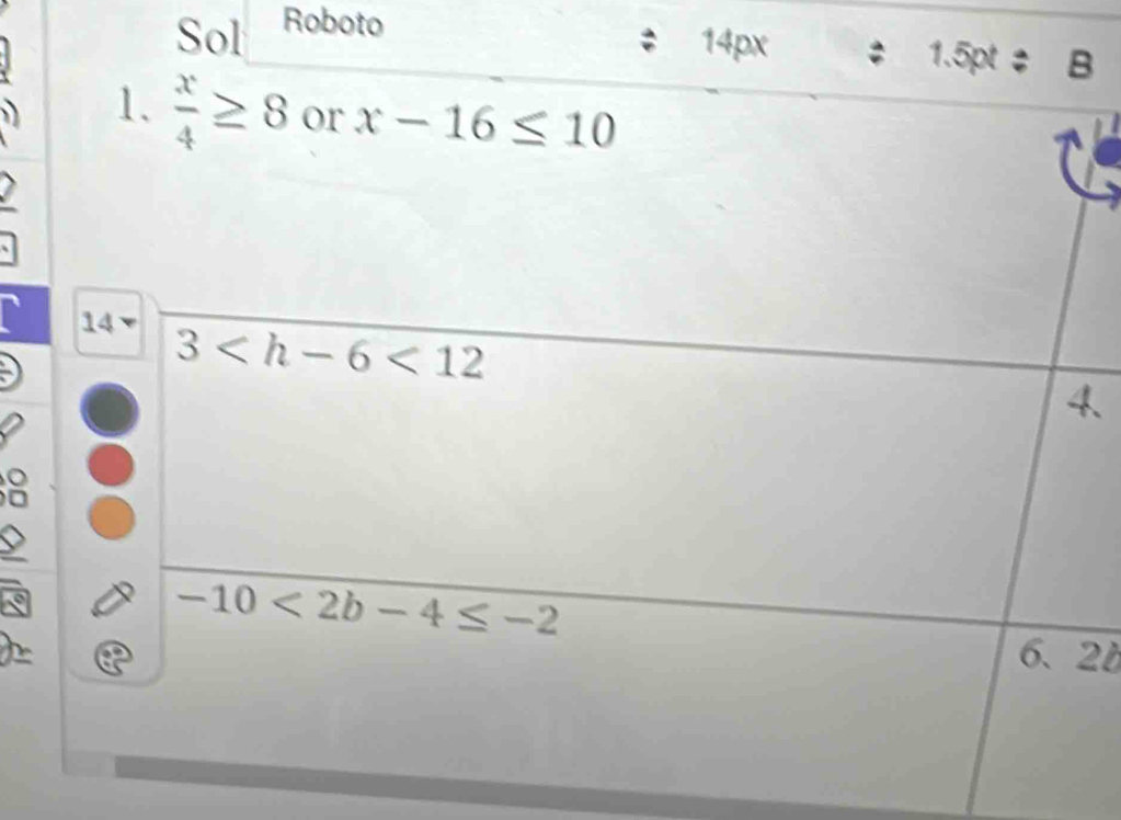 Sol Roboto
14px : 1. 5pt ÷ B
1.  x/4 ≥ 8 or x-16≤ 10
14
3
4.
a
-10<2b-4≤ -2
6. 2