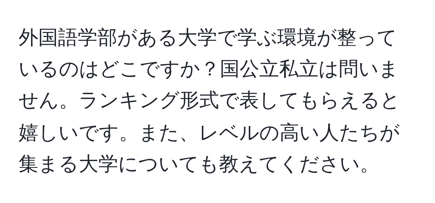 外国語学部がある大学で学ぶ環境が整っているのはどこですか？国公立私立は問いません。ランキング形式で表してもらえると嬉しいです。また、レベルの高い人たちが集まる大学についても教えてください。