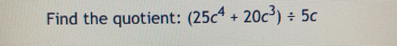 Find the quotient: (25c^4+20c^3)/ 5c