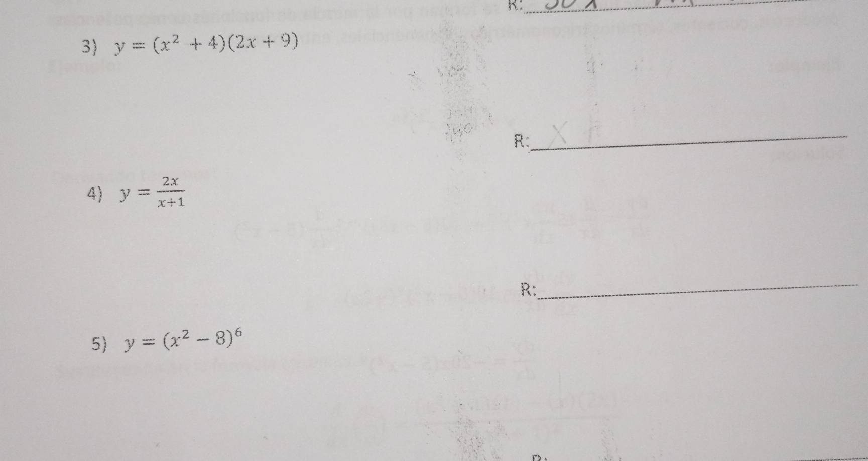 R:_
3) y=(x^2+4)(2x+9)
_
R:
4) y= 2x/x+1 
_
R:
5) y=(x^2-8)^6